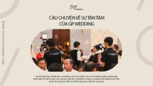 Câu Chuyện Về Sự Tận Tâm Của GP Wedding